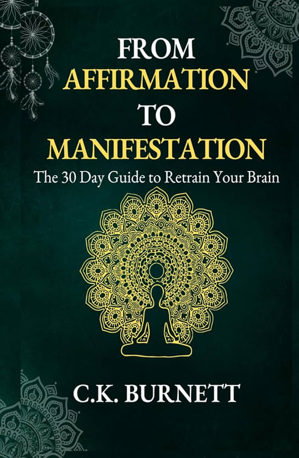 From Affirmation To Manifestation: THE 30 DAY GUIDE TO RETRAIN YOUR BRAIN